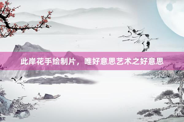 此岸花手绘制片，唯好意思艺术之好意思