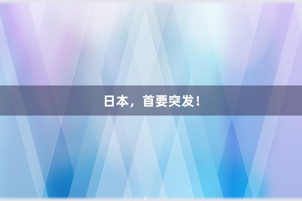 日本，首要突发！